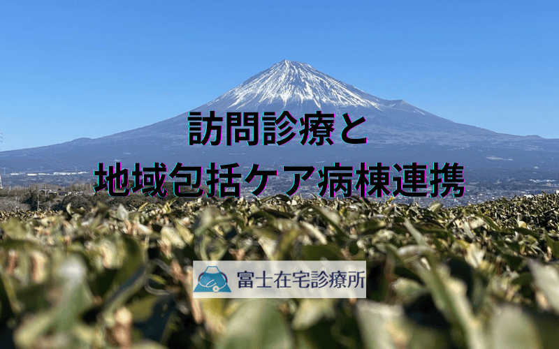 訪問診療と地域包括ケア病棟連携 - 切れ目ない医療を提供