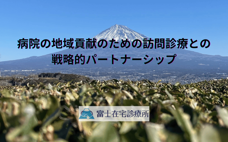 病院の地域貢献のための訪問診療との戦略的パートナーシップ - 患者様にとって最適な医療提供体制の構築