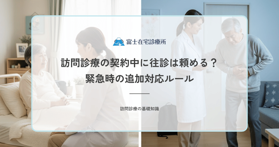 訪問診療の契約中に往診は頼める？緊急時の追加対応ルール