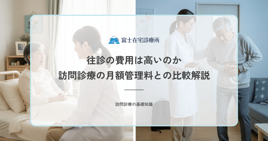 往診の費用は高いのか｜訪問診療の月額管理料との比較解説