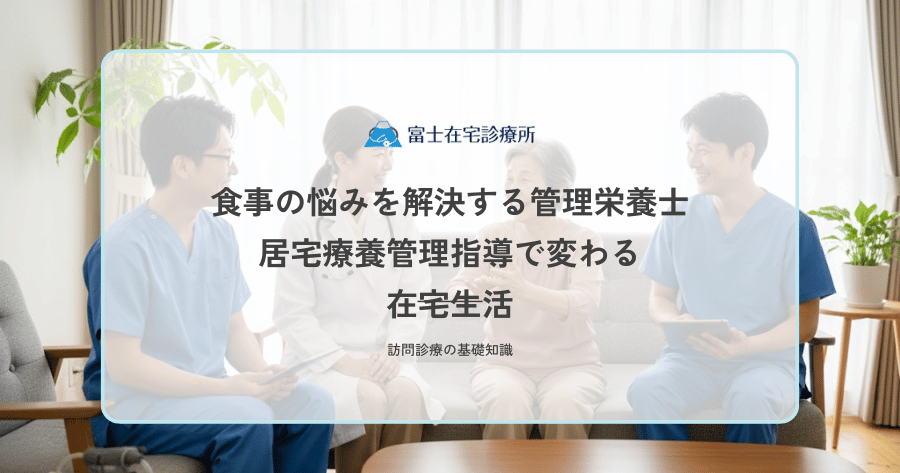 食事の悩みを解決する管理栄養士｜居宅療養管理指導で変わる在宅生活