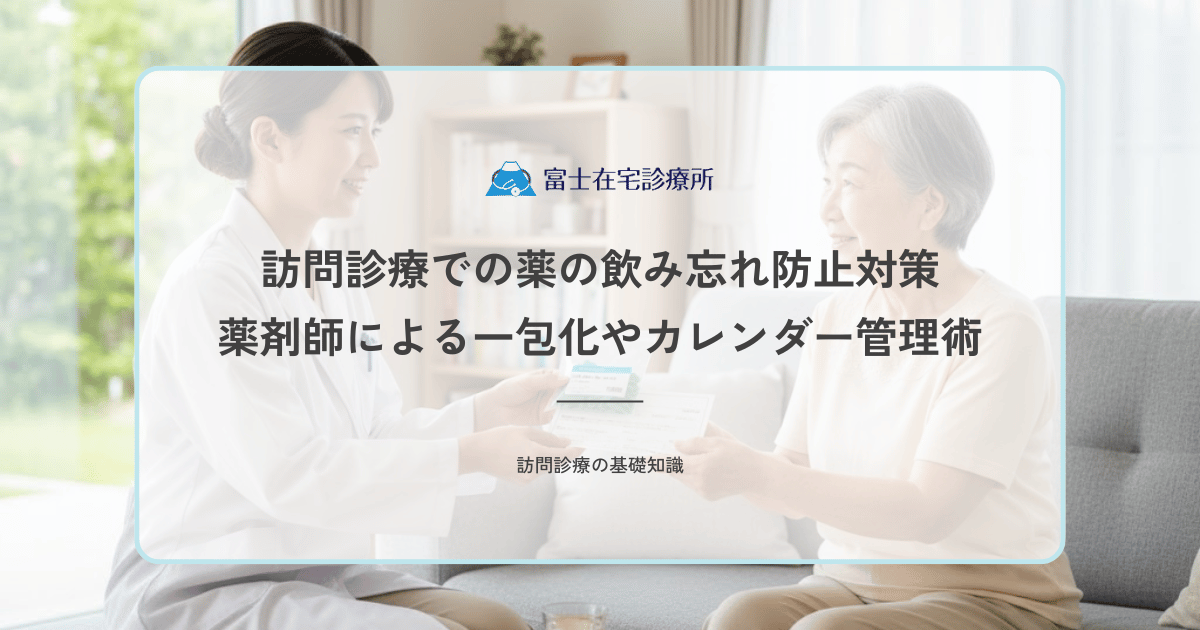訪問診療での薬の飲み忘れ防止対策｜薬剤師による一包化やカレンダー管理術