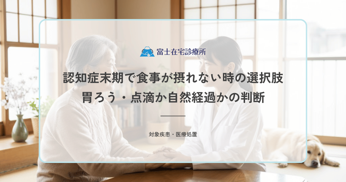 認知症末期で食事が摂れない時の選択肢｜胃ろう・点滴か自然経過かの判断