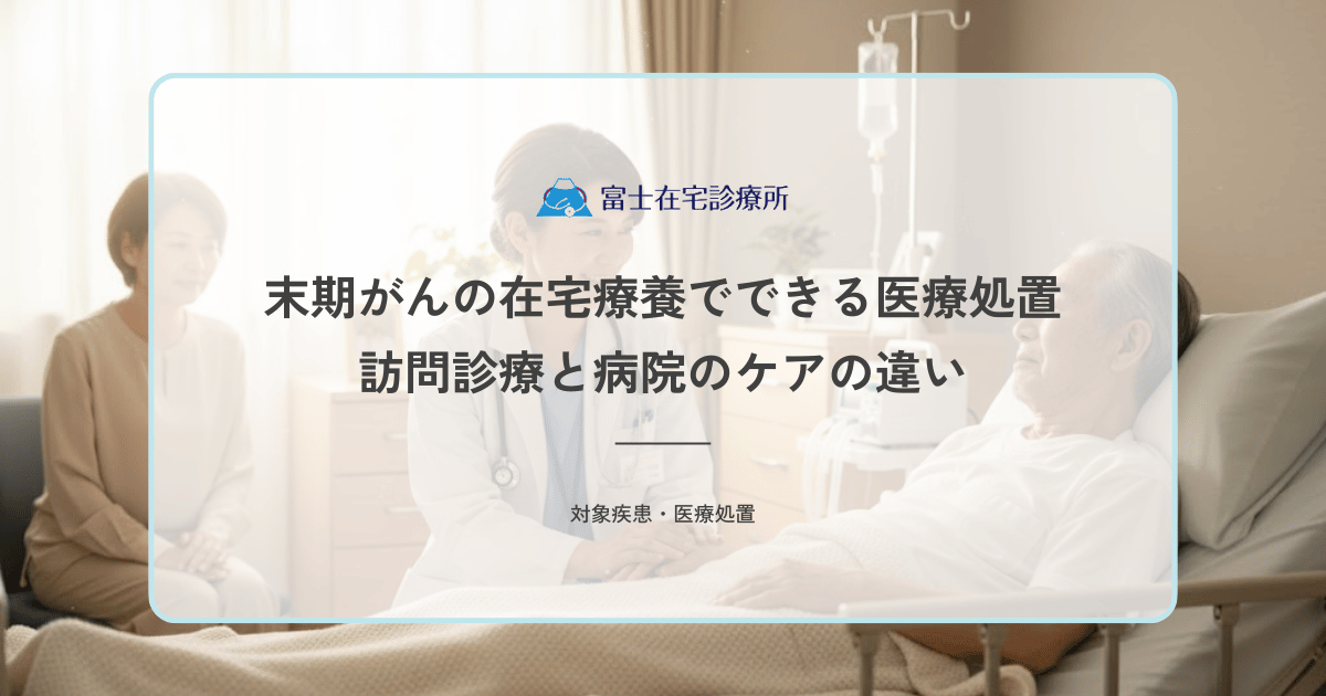 末期がんの在宅療養でできる医療処置とは？訪問診療と病院のケアの違い