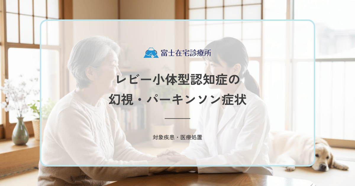レビー小体型認知症の幻視・パーキンソン症状｜訪問診療での薬の調整と対応