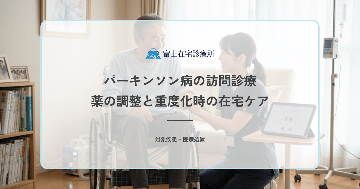 パーキンソン病の訪問診療｜薬の調整（ウェアリング・オフ）と重度化時の在宅ケア