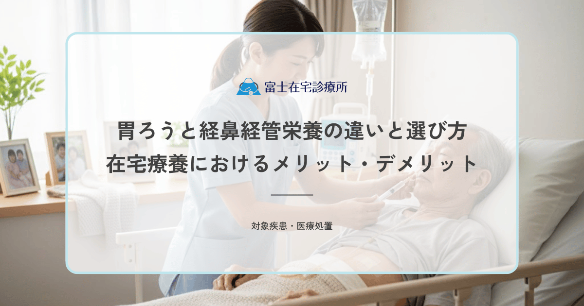 胃ろうと経鼻経管栄養の違いと選び方｜在宅療養におけるメリット・デメリット比較