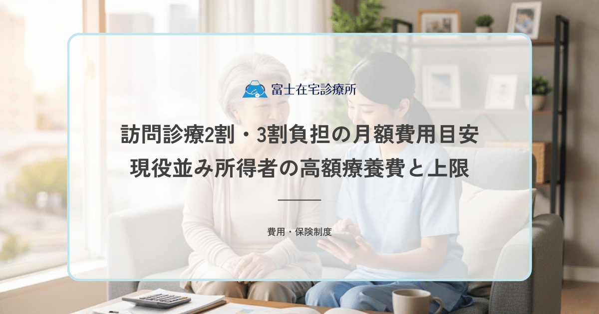 訪問診療2割・3割負担の月額費用目安｜現役並み所得者の高額療養費と上限