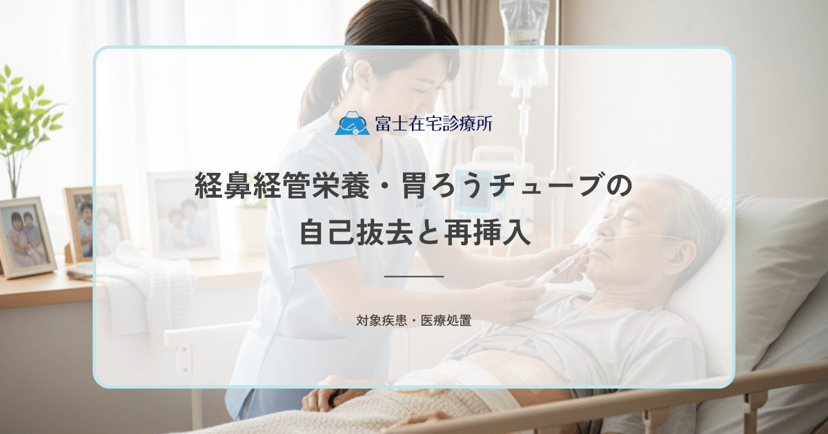 経鼻経管栄養・胃ろうチューブの自己抜去と再挿入｜訪問診療の緊急対応フロー