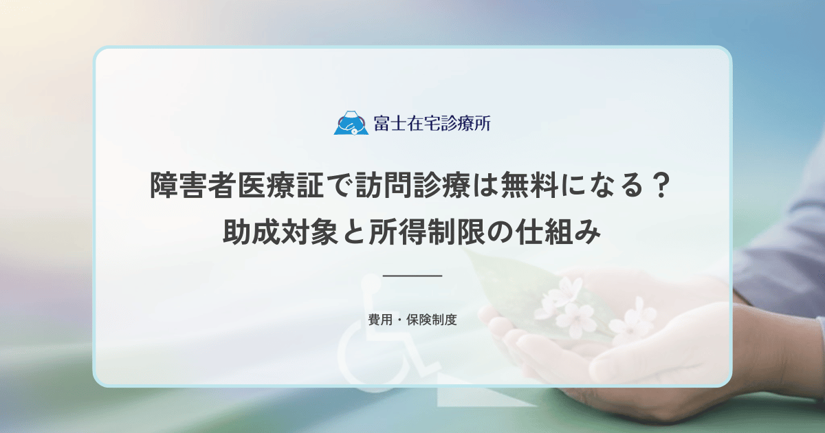障害者医療証（マル障）で訪問診療は無料になる？助成対象と所得制限の仕組み