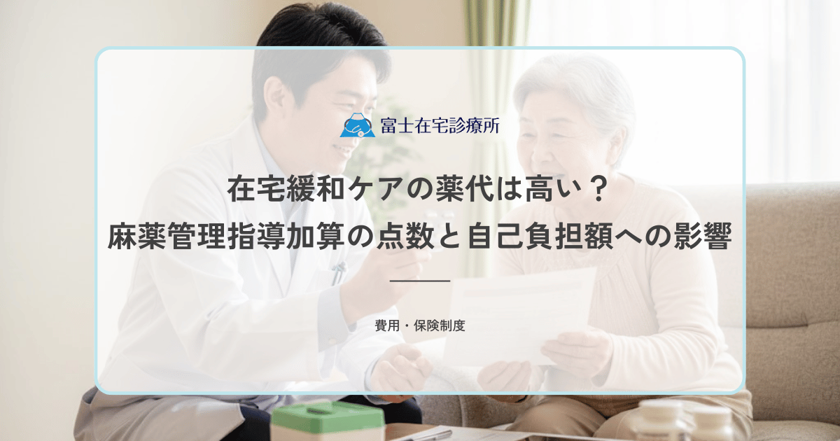 在宅緩和ケアの薬代は高い？麻薬管理指導加算の点数と自己負担額への影響