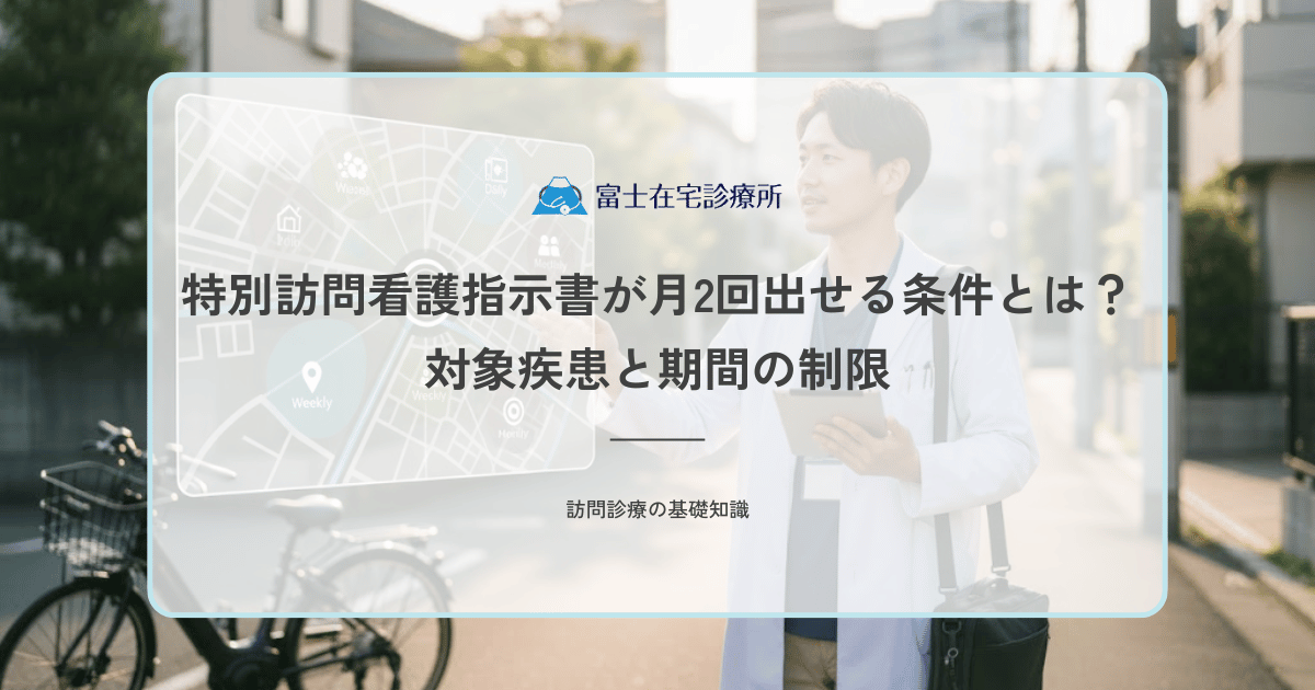 特別訪問看護指示書が月2回出せる条件とは？対象疾患と期間の制限