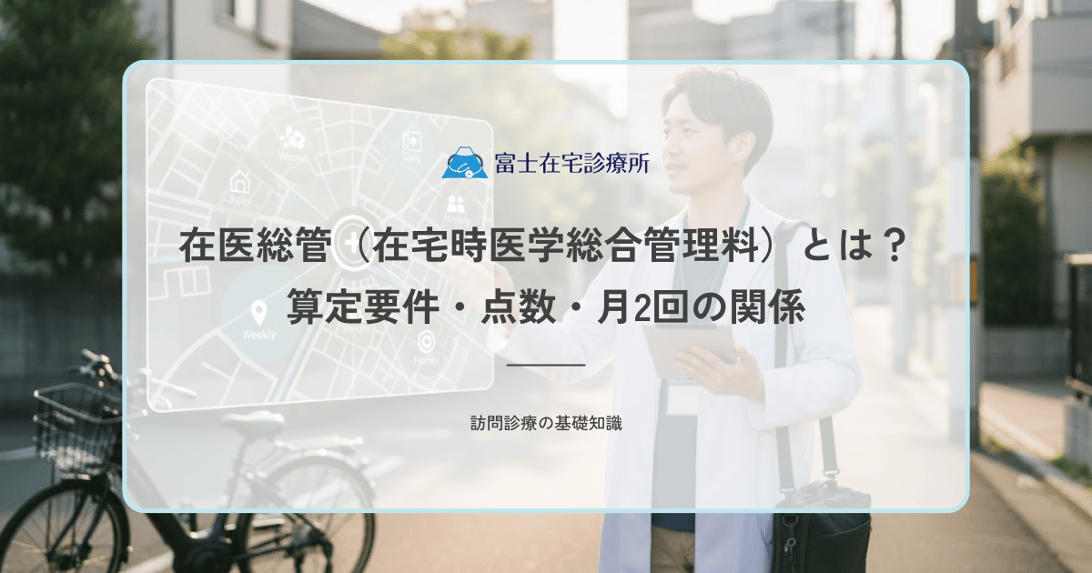 在医総管（在宅時医学総合管理料）とは？算定要件・点数・月2回の関係
