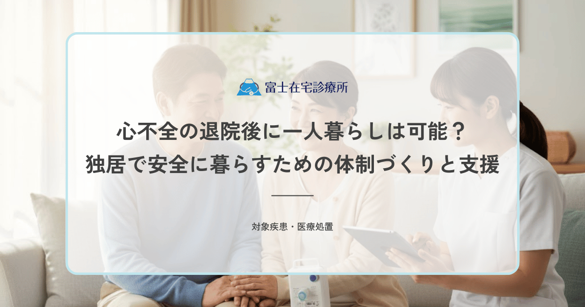 心不全の退院後に一人暮らしは可能？独居で安全に暮らすための体制づくりと支援を解説