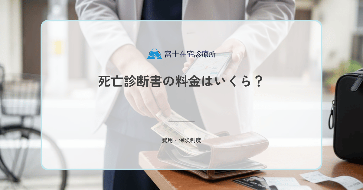 死亡診断書の料金はいくら?費用の相場・死体検案書との違い・在宅看取りの場合を解説