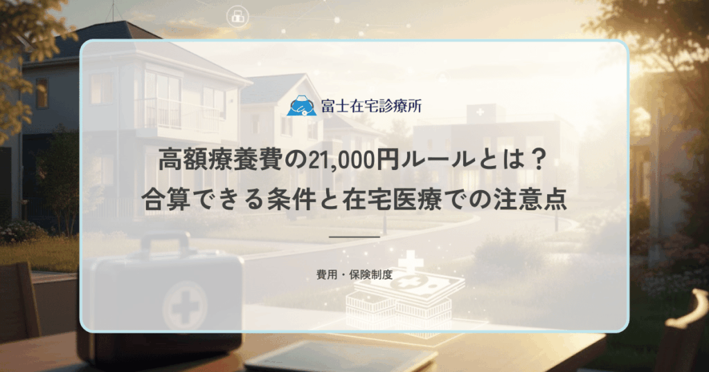 高額療養費の21,000円ルールとは？合算できる条件と在宅医療での注意点
