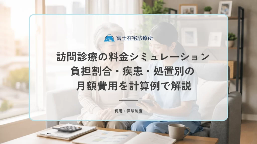 訪問診療の料金シミュレーション｜負担割合・疾患・処置別の月額費用を計算例で解説
