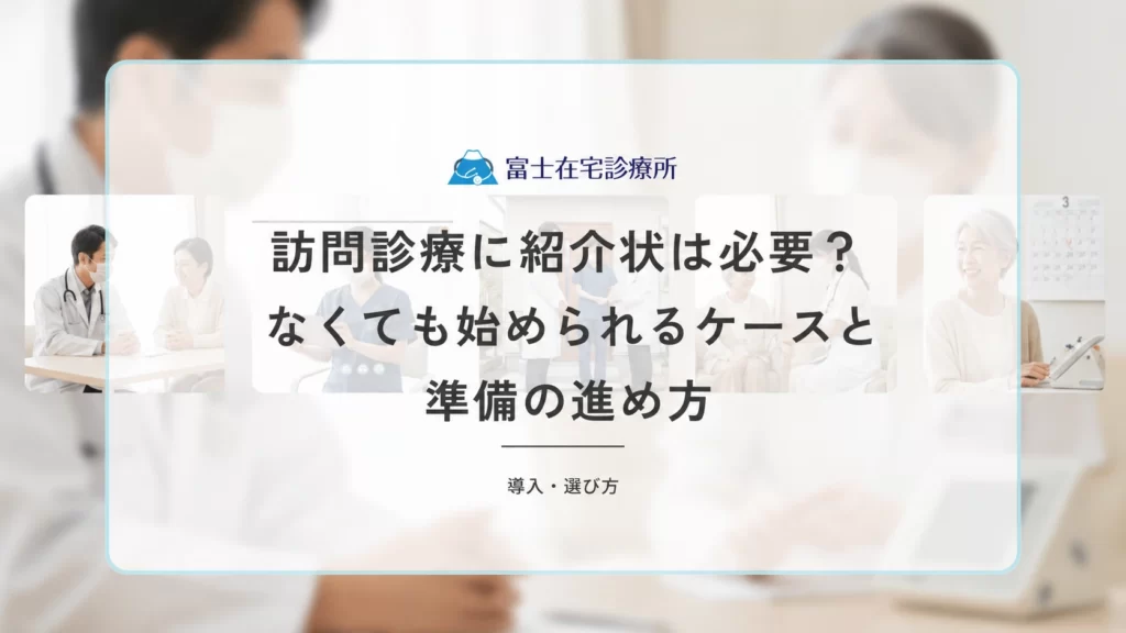 訪問診療に紹介状は必要？なくても始められるケースと準備の進め方