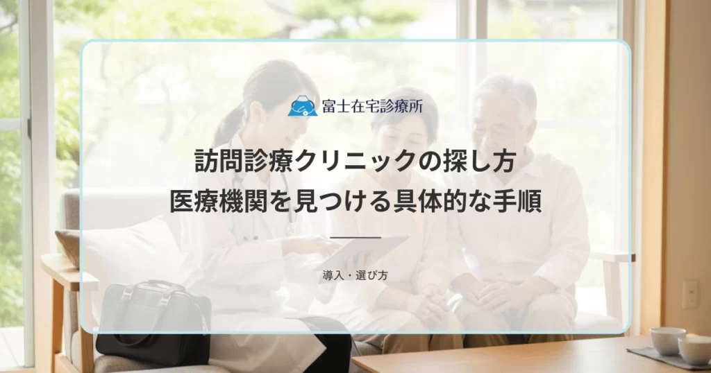 訪問診療クリニックの探し方｜地域で対応する医療機関を見つける具体的な手順
