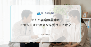 がんの在宅療養中にセカンドオピニオンを受けるには？通院困難な場合の方法と費用