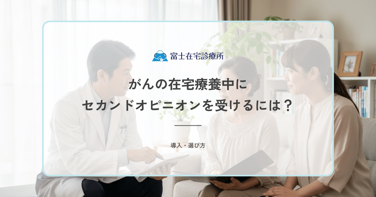 がんの在宅療養中にセカンドオピニオンを受けるには？通院困難な場合の方法と費用