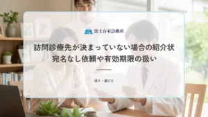 訪問診療先が決まっていない場合の紹介状｜宛名なし依頼や有効期限の扱い