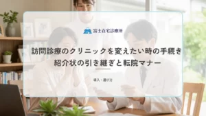 訪問診療のクリニックを変えたい時の手続き｜紹介状の引き継ぎと転院マナー