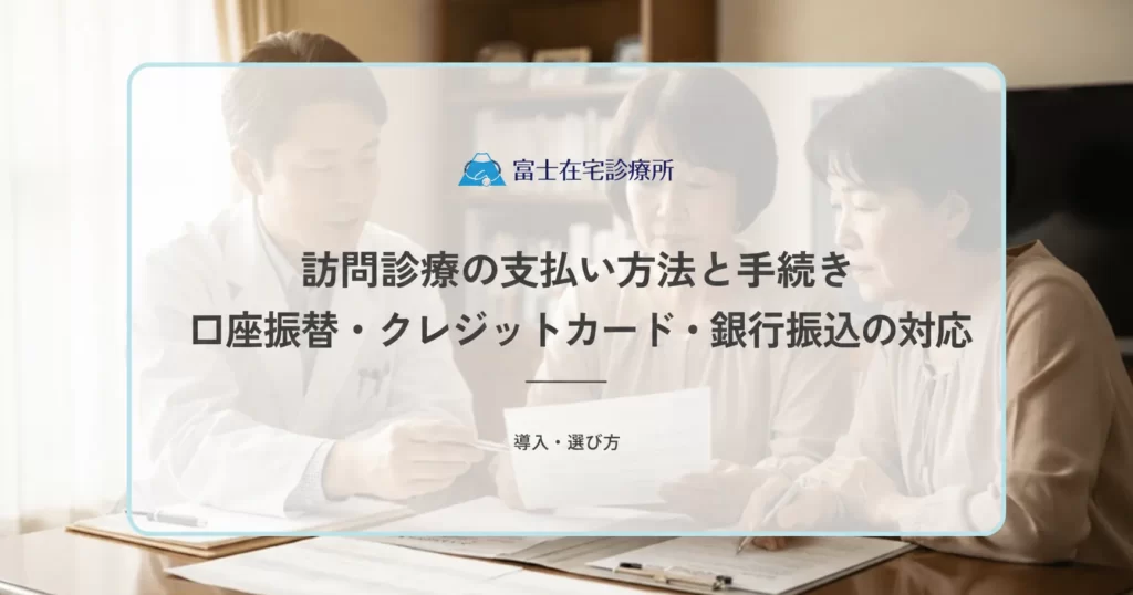 訪問診療の支払い方法と手続き｜口座振替・クレジットカード・銀行振込の対応
