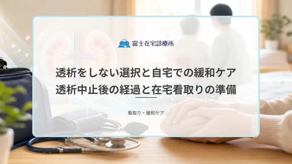 自宅の寝室で療養する高齢者のそばに家族と訪問診療の医療者が寄り添い、透析を見合わせた後の在宅緩和ケアを支える医療イメージ