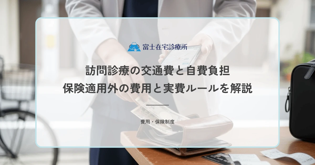 訪問診療の交通費と自費負担｜保険適用外の費用と実費ルールを解説